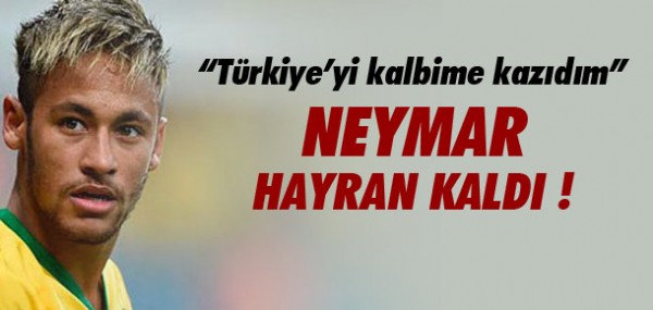 Neymar: Trkiye'yi kalbime kazdm
