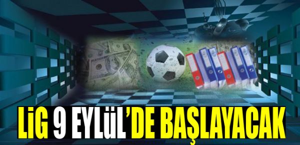 Lig 9 Eylül'de başlayacak! Lig 9 Eylül'de başlayacak!