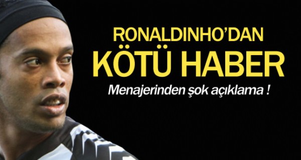 Ronaldinho'dan kt haber
