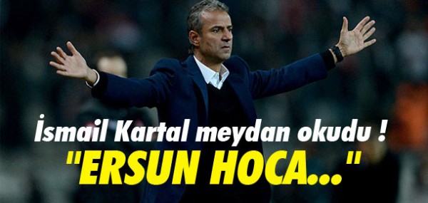 İsmail Kartal meydan okudu İsmail Kartal meydan okudu