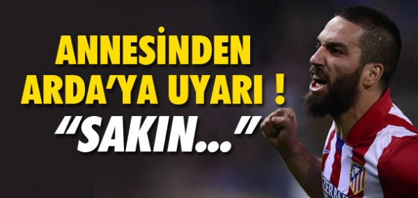 Arda'ya annesinden uyarı Arda'ya annesinden uyarı