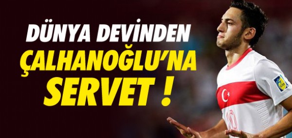 Hakan Çalhanoğlu'na servet Hakan Çalhanoğlu'na servet
