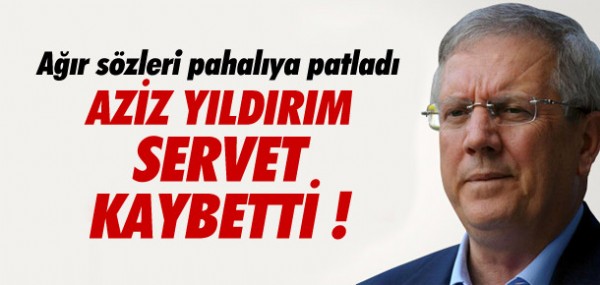 Aziz Yıldırım servet kaybetti Aziz Yıldırım servet kaybetti