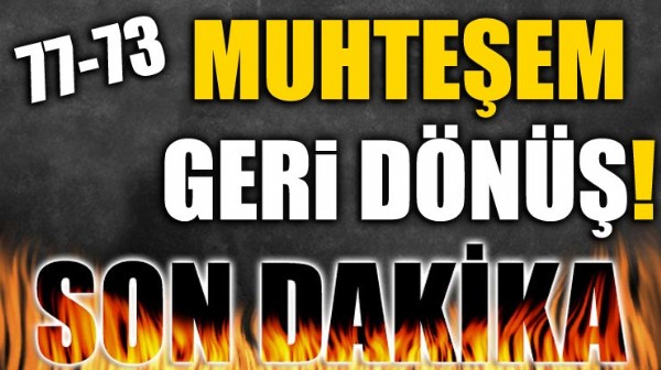 Muhteşem geri dönüş: 77-73 Muhteşem geri dönüş: 77-73