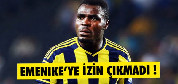 Emenike'ye izin çıkmadı Emenike'ye izin çıkmadı