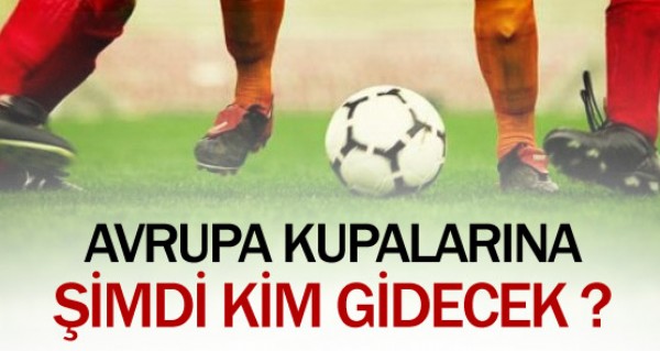 Avrupa kupalarına şimdi kim gidecek ? Avrupa kupalarına şimdi kim gidecek ?