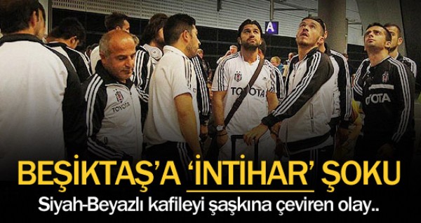 Beşiktaş'a intihar şoku Beşiktaş'a intihar şoku