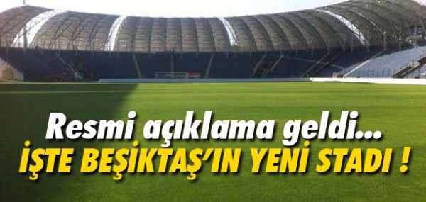 Beşiktaş'ın yeni stadı belli oldu Beşiktaş'ın yeni stadı belli oldu