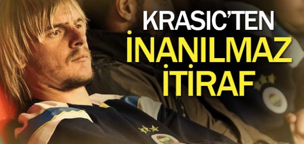 Krasic'ten şok eden itiraflar Krasic'ten şok eden itiraflar