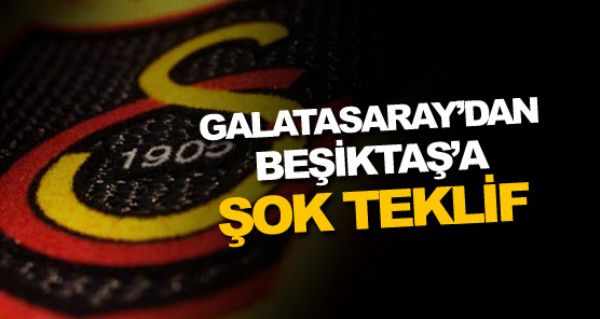 Galatasaray'dan, Beşiktaş'a şok teklif! Galatasaray'dan, Beşiktaş'a şok teklif!