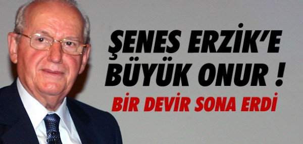 Şenes Erzik'e büyük onur Şenes Erzik'e büyük onur