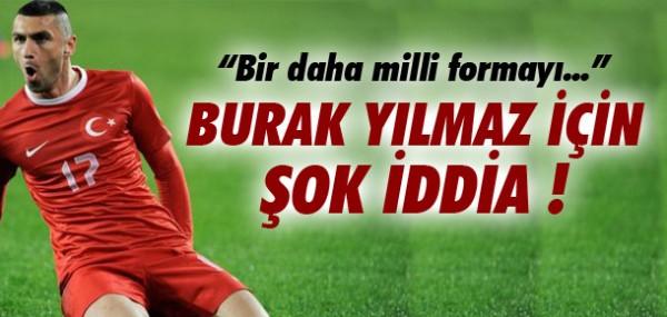 Burak Yılmaz için şok iddia Burak Yılmaz için şok iddia