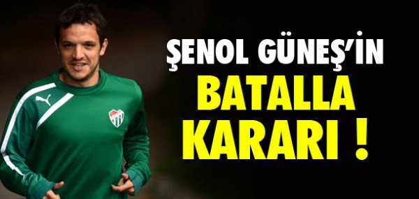 Şenol Güneş'in Batalla kararı Şenol Güneş'in Batalla kararı
