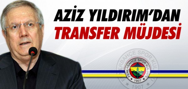 Aziz Yldrm'dan transfer mjdesi