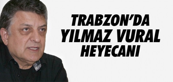 Trabzon'da Yılmaz Vural heyecanı Trabzon'da Yılmaz Vural heyecanı