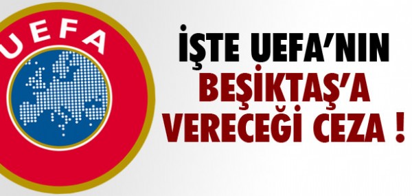 İşte UEFA'nın Beşiktaş'a vereceği ceza İşte UEFA'nın Beşiktaş'a vereceği ceza