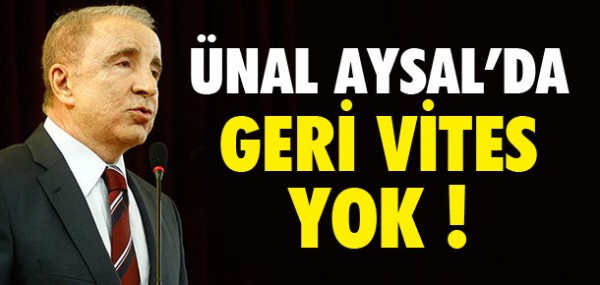 Ünal Aysal'da geri vites yok Ünal Aysal'da geri vites yok