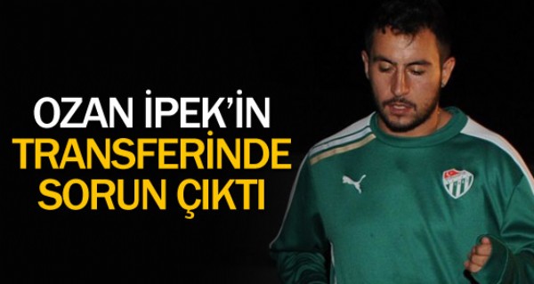 Ozan İpek transferinde sorun çıktı Ozan İpek transferinde sorun çıktı