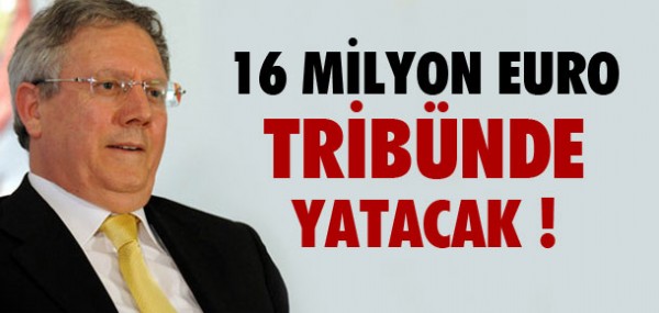 16 MİLYON EURO TRİBÜNDE YATACAK 16 MİLYON EURO TRİBÜNDE YATACAK