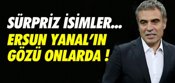 Ersun Yanal'ın gözü onlarda Ersun Yanal'ın gözü onlarda