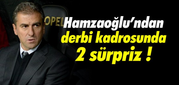Hamza Hamzaoğlu'nun derbi sürprizi Hamza Hamzaoğlu'nun derbi sürprizi