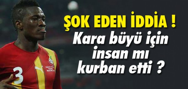 Gyan hakkında şok iddia Gyan hakkında şok iddia