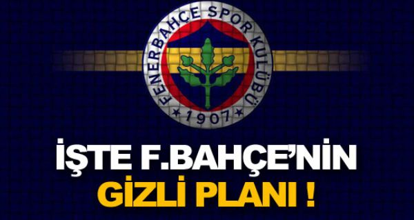 İşte Fener'in gizli planı ! İşte Fener'in gizli planı !
