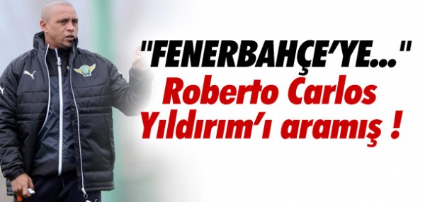 Roberto Carlos Yıldırım'ı aramış Roberto Carlos Yıldırım'ı aramış
