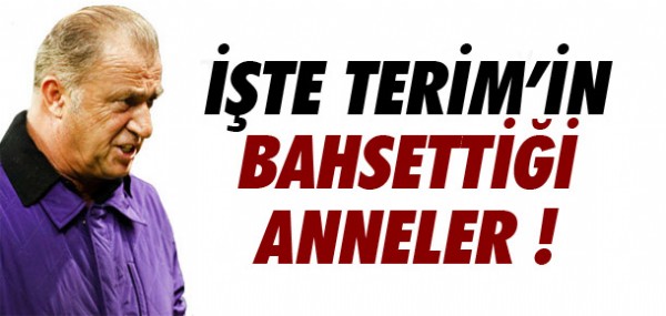 te Terim'in bahsettii anneler