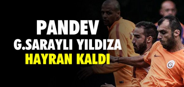 PANDEV, BURAK'A HAYRAN KALDI