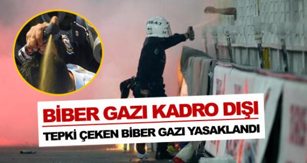 Biber gazı kadro dışı! Biber gazı kadro dışı!