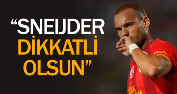 Sneijder dikkatli olsun