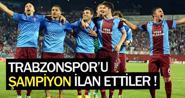 Trabzonspor'u şampiyon ilan ettiler Trabzonspor'u şampiyon ilan ettiler