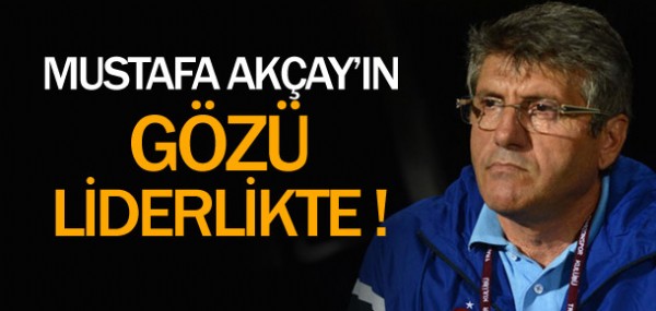Mustafa Akçay'ın gözü liderlikte Mustafa Akçay'ın gözü liderlikte